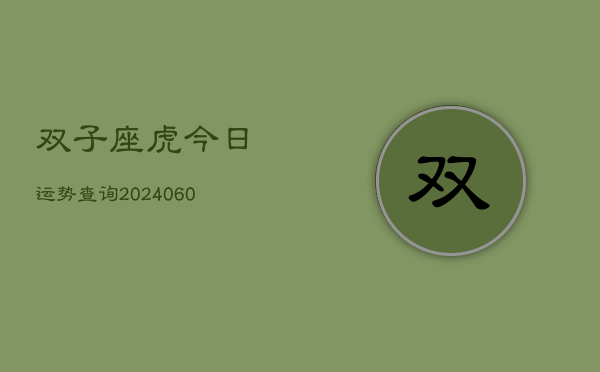 双子座虎今日运势查询(20240603)  第1张