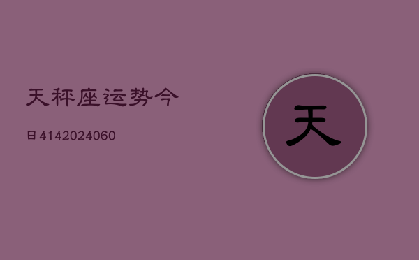 天秤座运势今日414(20240603)  第1张