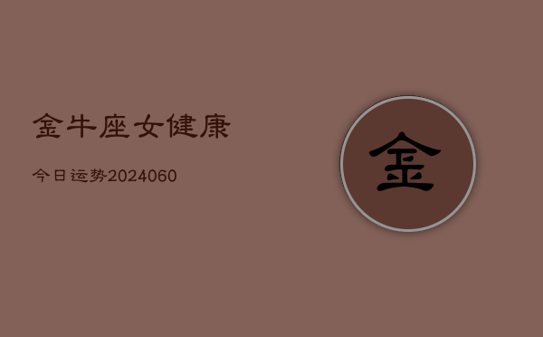 金牛座女健康今日运势(20240603)  第1张
