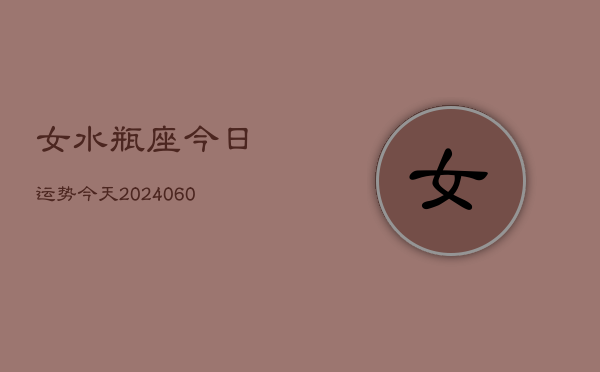 女水瓶座今日运势今天(20240605)  第1张