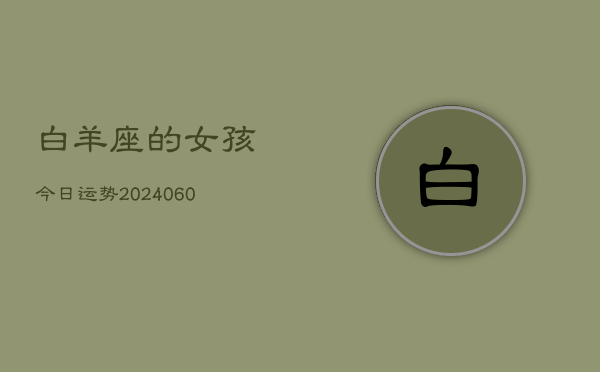 白羊座的女孩今日运势(20240605)  第1张