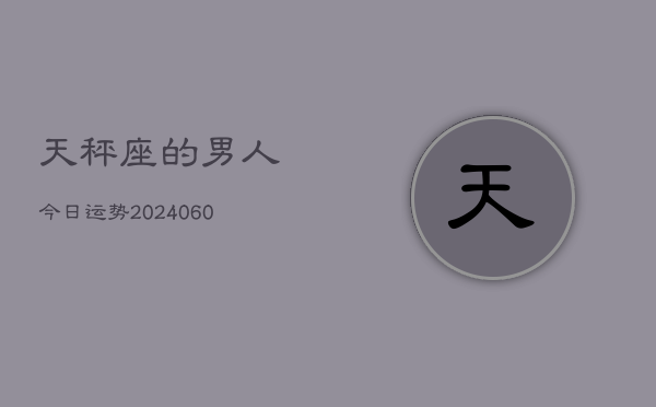 天秤座的男人今日运势(20240605)  第1张