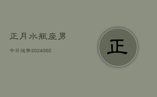 正月水瓶座男今日运势(20240607)  第1张