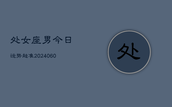 处女座男今日运势超准(20240608)