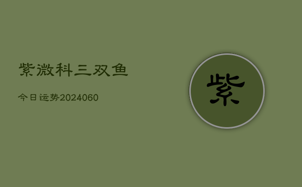 紫微科三双鱼今日运势(20240608)  第1张