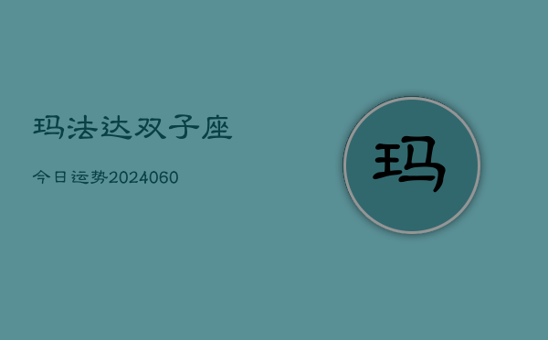 玛法达双子座今日运势(20240608)  第1张