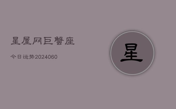 星屋网巨蟹座今日运势(20240608)  第1张
