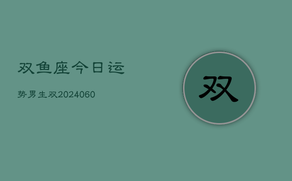 双鱼座今日运势男生双(20240608)  第1张
