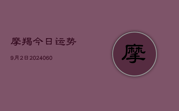 摩羯今日运势9月2日(20240608)  第1张