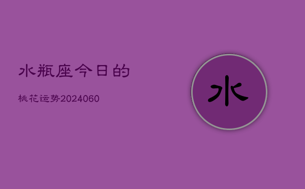 水瓶座今日的桃花运势(20240608)  第1张