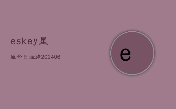 eskey星座今日运势(20240613)  第1张