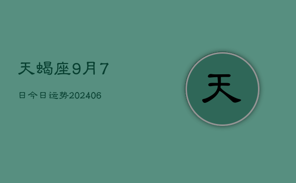 天蝎座9月7日今日运势(20240613)  第1张