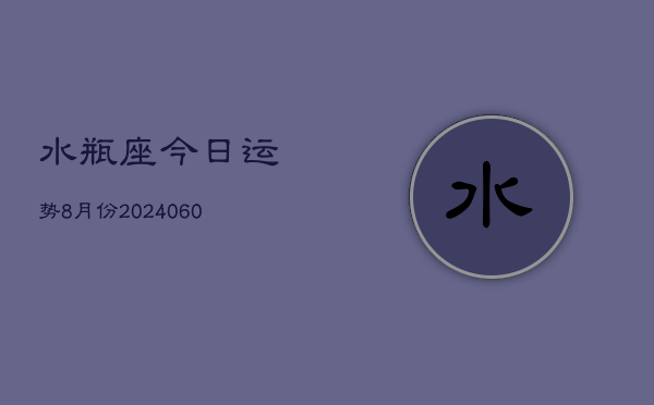 水瓶座今日运势8月份(20240613)  第1张