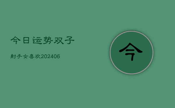 今日运势双子射手女喜欢(20240615)  第1张