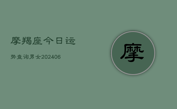 摩羯座今日运势查询男女(20240615)  第1张