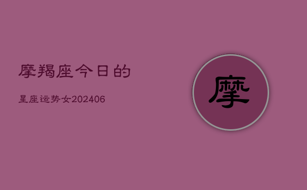 摩羯座今日的星座运势女(20240615)  第1张