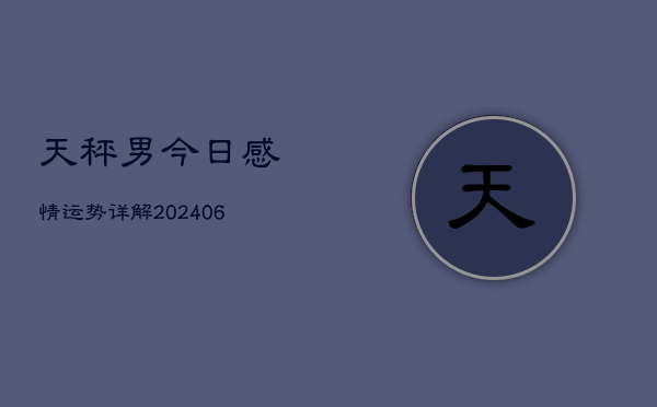天秤男今日感情运势详解(6月22日)  第1张