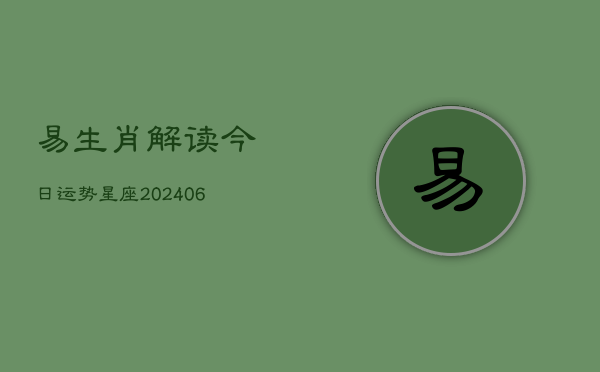 易生肖解读今日运势星座(6月22日)  第1张