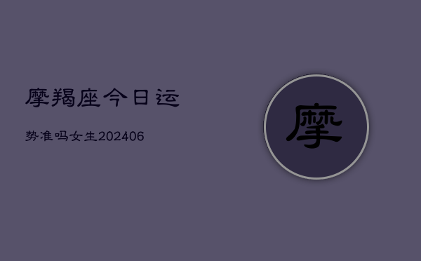 摩羯座今日运势准吗女生(6月22日)  第1张