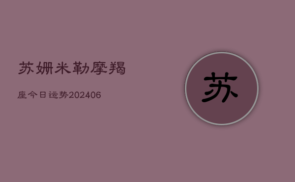 苏姗米勒摩羯座今日运势(6月22日)  第1张