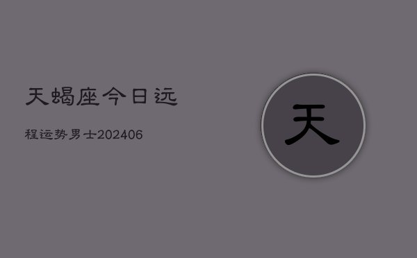 天蝎座今日远程运势男士(6月22日)  第1张
