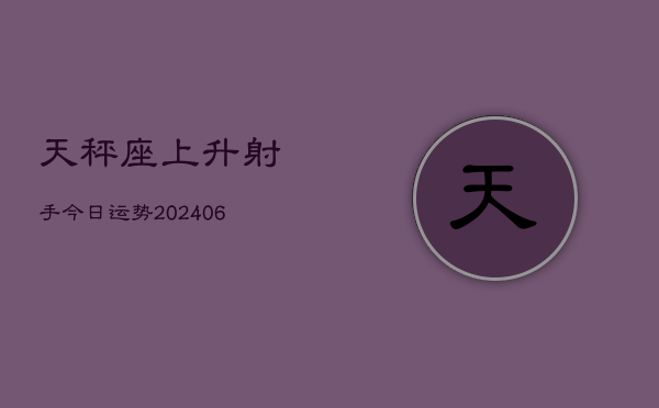 天秤座上升射手今日运势(6月22日)  第1张