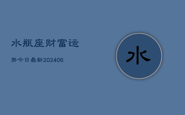 水瓶座财富运势今日最新(6月22日)  第1张