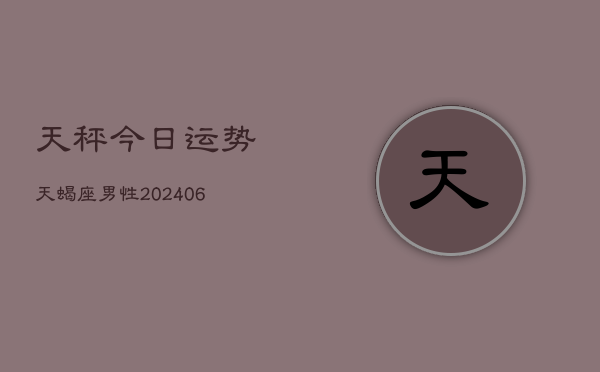 天秤今日运势天蝎座男性(6月22日)  第1张