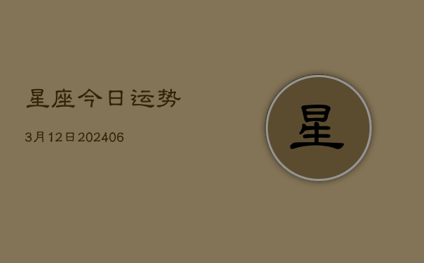 星座今日运势3月12日(6月22日)