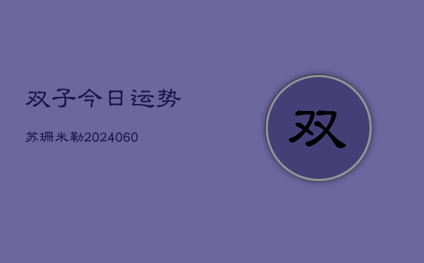 双子今日运势苏珊米勒(6月22日)  第1张
