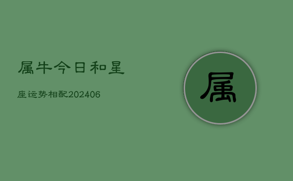 属牛今日和星座运势相配(6月22日)  第1张
