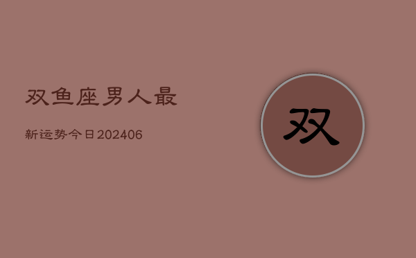双鱼座男人最新运势今日(6月22日)  第1张