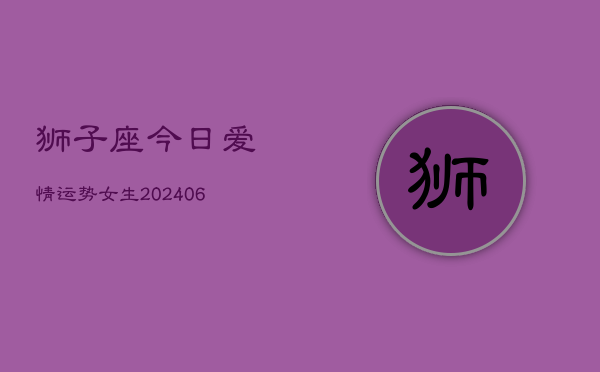 狮子座今日爱情运势女生(6月22日)  第1张