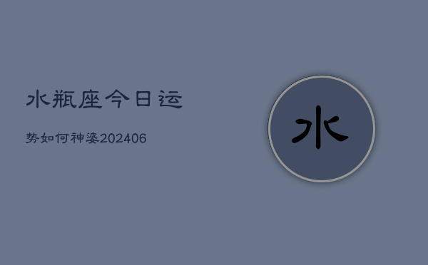 水瓶座今日运势如何神婆(6月22日)  第1张