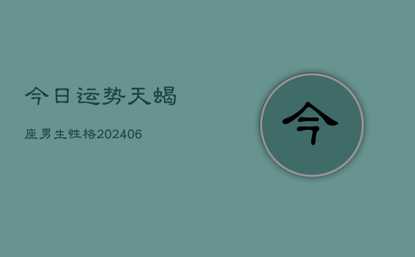 今日运势天蝎座男生性格(6月15日)  第1张