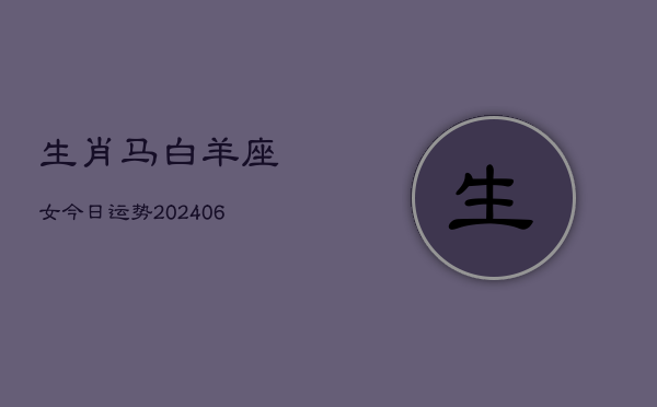 生肖马白羊座女今日运势(6月15日)  第1张