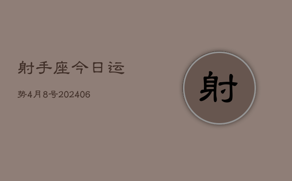 射手座今日运势4月8号(7月20日)  第1张