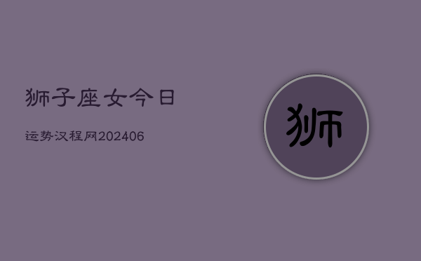 狮子座女今日运势汉程网(7月20日)  第1张