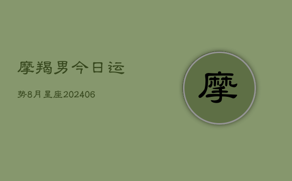 摩羯男今日运势8月星座(7月20日)  第1张