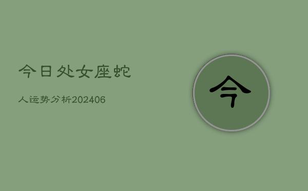 今日处女座蛇人运势分析(7月20日)  第1张