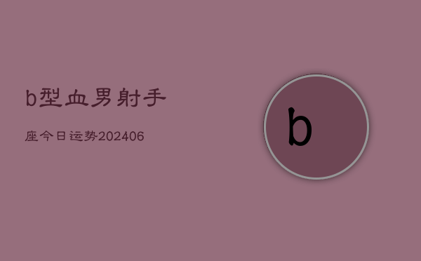 b型血男射手座今日运势(7月20日)  第1张