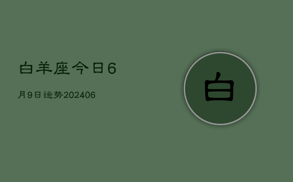 白羊座今日6月9日运势(7月20日)  第1张