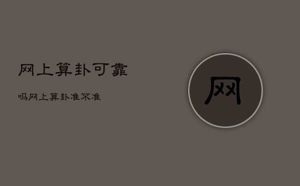 网上算卦可靠吗，网上算卦准不准