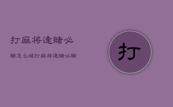 打麻将逢赌必输怎么破，打麻将逢赌必输怎么回事